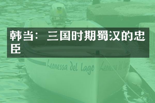 韩当：三国时期蜀汉的忠臣