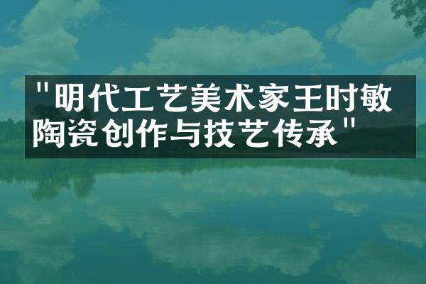 "明代工艺美术家王时敏的陶瓷创作与技艺传承"