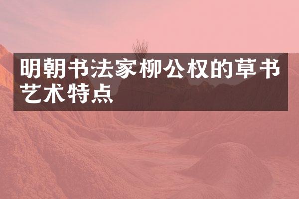 明朝书法家柳公权的草书艺术特点
