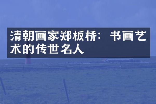 清朝画家郑板桥：书画艺术的传世名人