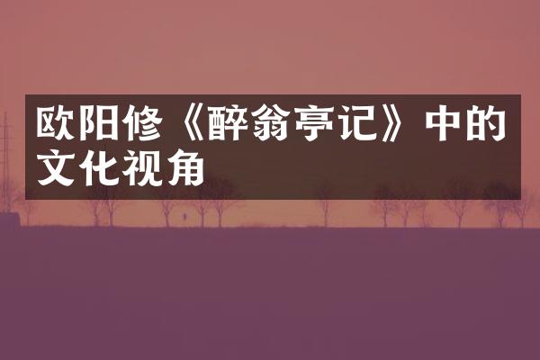 欧阳修《醉翁亭记》中的文化视角
