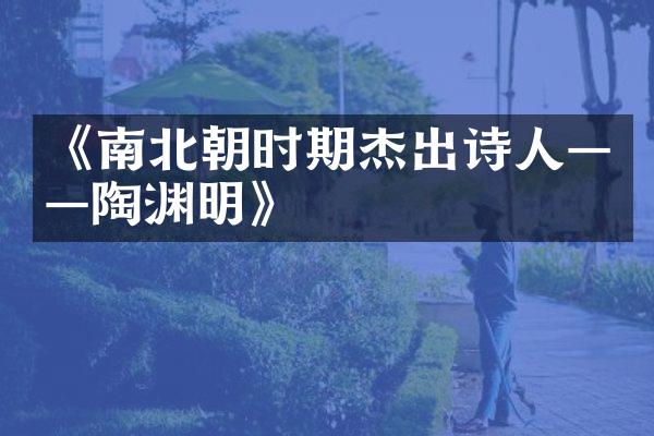 《南北朝时期杰出诗人——陶渊明》