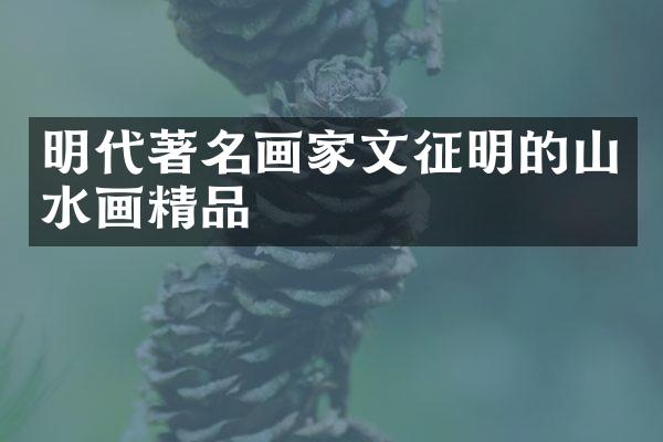 明代著名画家文征明的山水画精品