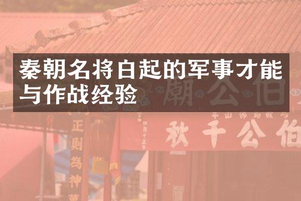 秦朝名将白起的军事才能与作战经验