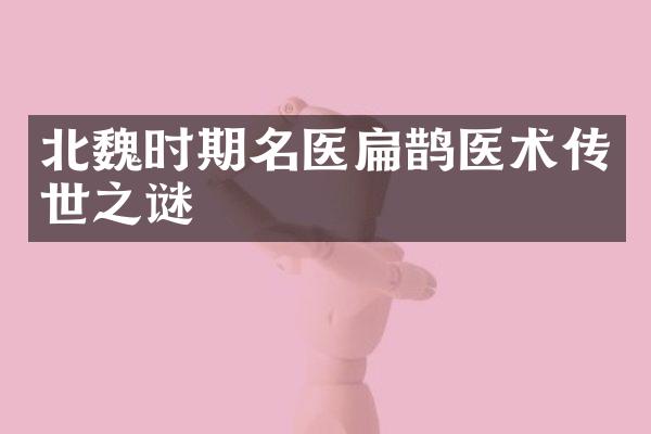 北魏时期名医扁鹊医术传世之谜