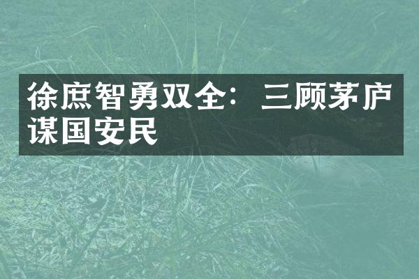 徐庶智勇双全:三顾茅庐谋国安民