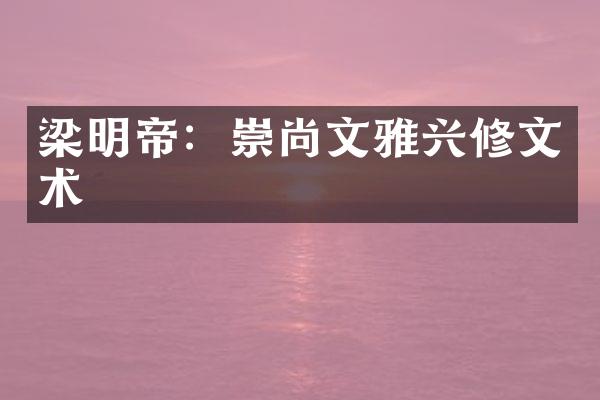梁明帝：崇尚文雅兴修文术