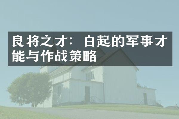 良将之才：白起的军事才能与作战策略