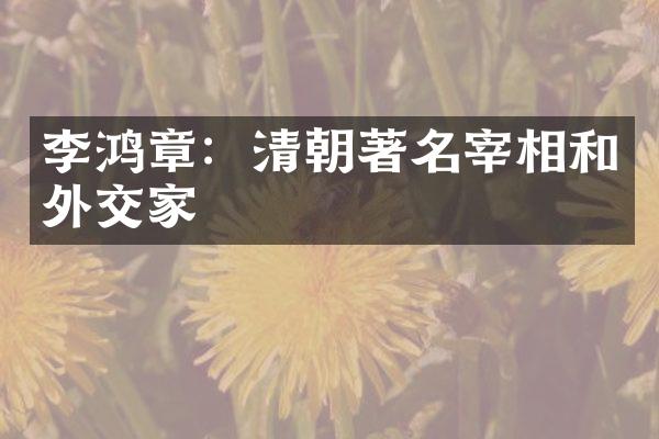 李鸿章：清朝著名宰相和外交家