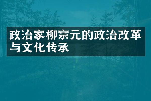 政治家柳宗元的政治改革与文化传承