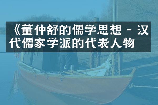 《董仲舒的儒学思想 - 汉代儒家学派的代表人物》