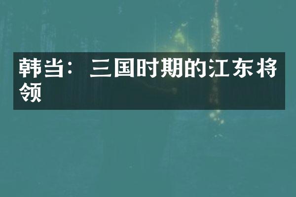 韩当：三国时期的江东将领