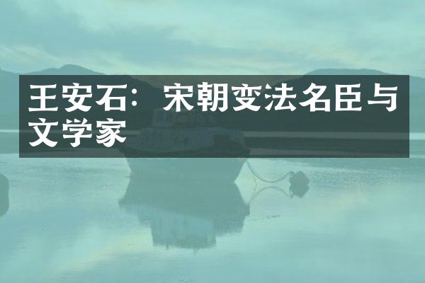 王安石:宋朝变法名臣与文学家