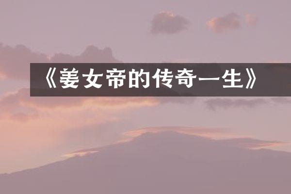 《姜嫄女帝的传奇一生》
