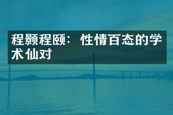 程颢程颐：性情百态的学术仙对