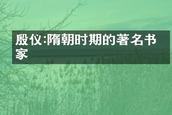 殷仪:隋朝时期的著名书法家