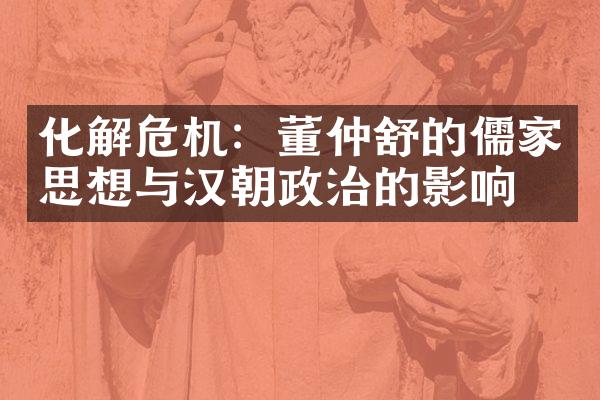 化解危机:董仲舒的儒家思想与汉朝政治的影响
