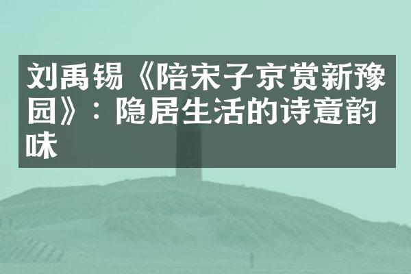 刘禹锡《陪宋子京赏新豫园》: 隐居生活的诗意韵味