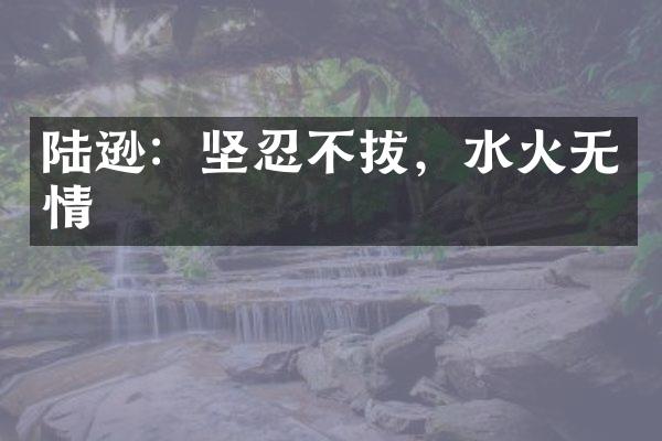 陆逊：坚忍不拔，水火无情