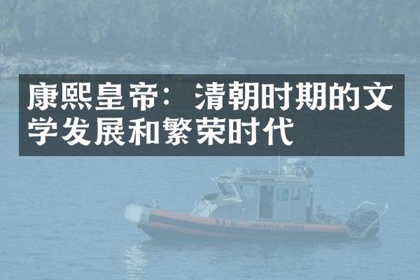 康熙皇帝：清朝时期的文学发展和繁荣时代