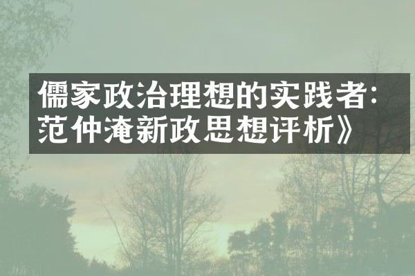 儒家政治理想的实践者:《范仲淹新政思想评析》