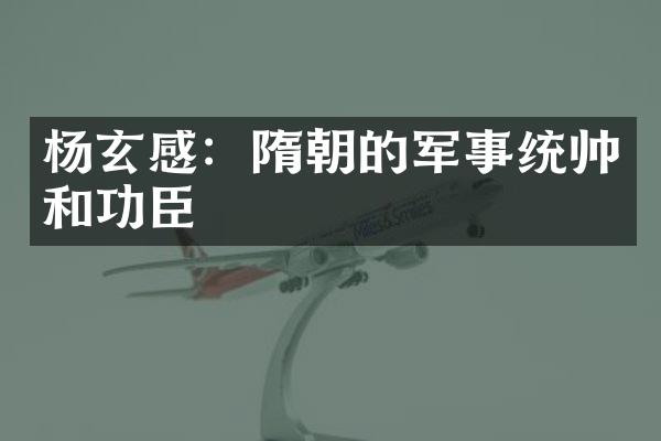 杨玄感：隋朝的军事统帅和功臣