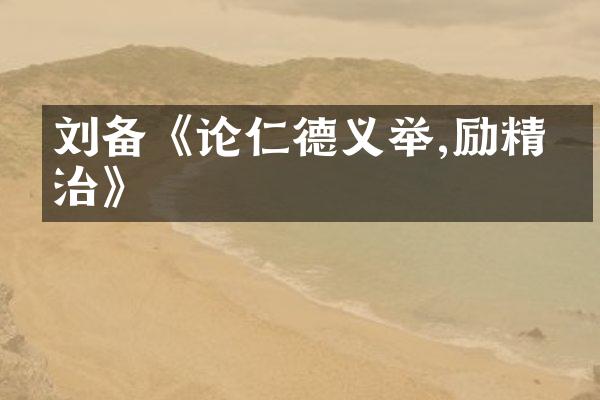 刘备《论仁德义举,励精图治》