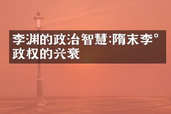 李渊的政治智慧:隋末李氏政权的兴衰