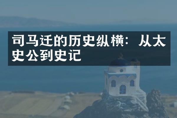 司马迁的历史纵横：从太史公到史记