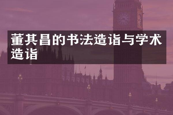 董其昌的书法造诣与学术造诣