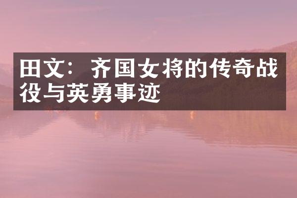 田文：齐国女将的传奇战役与英勇事迹