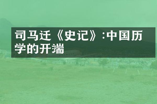 司马迁《史记》:中国历史学的开端