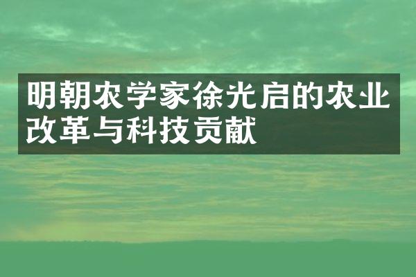 明朝农学家徐光启的农业改革与科技贡献