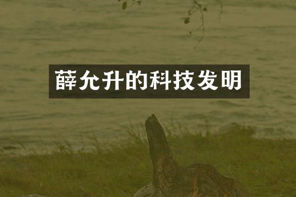 薛允升的科技发明