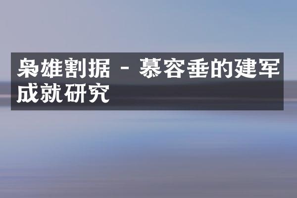 枭雄割据 - 慕容垂的建军成就研究