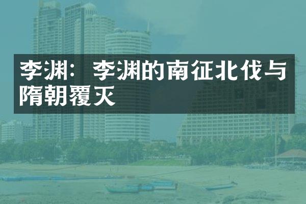 李渊：李渊的南征北伐与隋朝覆灭