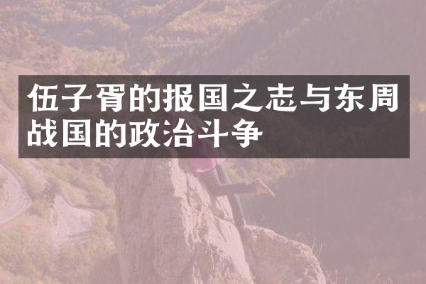 伍子胥的报国之志与东周战国的政治斗争