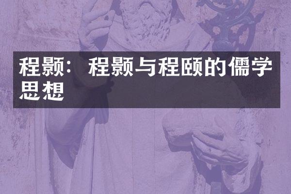 程颢：程颢与程颐的儒学思想