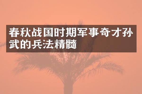 春秋战国时期军事奇才孙武的兵法精髓