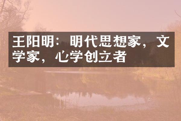 王阳明：明代思想家，文学家，心学创立者