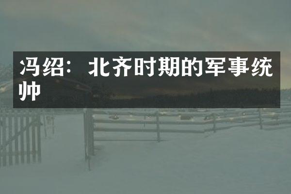 冯绍：北齐时期的军事统帅