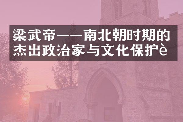 梁武帝——南北朝时期的杰出政治家与文化保护者