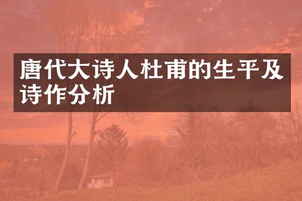 唐代大诗人杜甫的生平及诗作分析