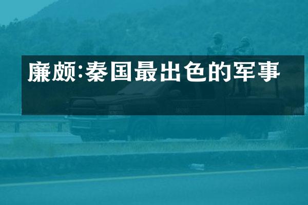 廉颇:秦国最出色的军事家
