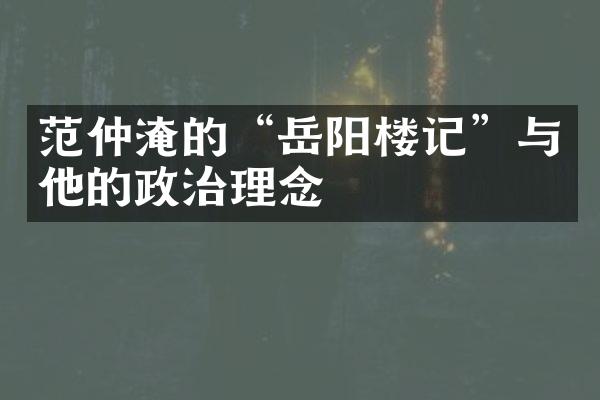 范仲淹的“岳阳楼记”与他的政治理念