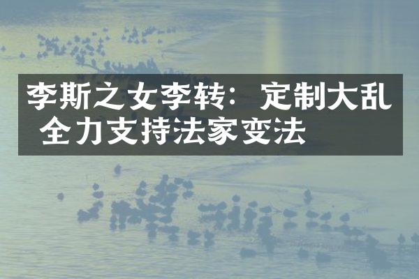 李斯之女李转：定制大乱 全力支持法家变法