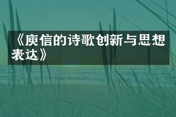 《庾信的诗歌创新与思想表达》