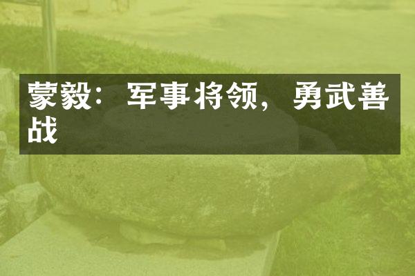蒙毅：军事将领，勇武善战