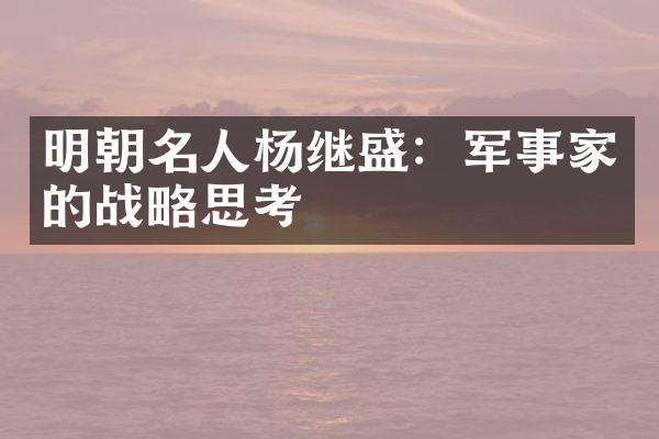 明朝名人杨继盛：军事家的战略思考