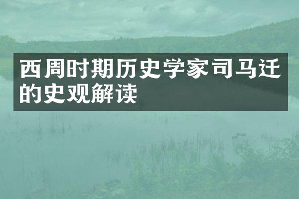 西周时期历史学家司马迁的史观解读